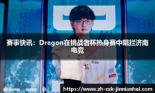 赛事快讯：Dragon在挑战者杯热身赛中阻拦济南电竞